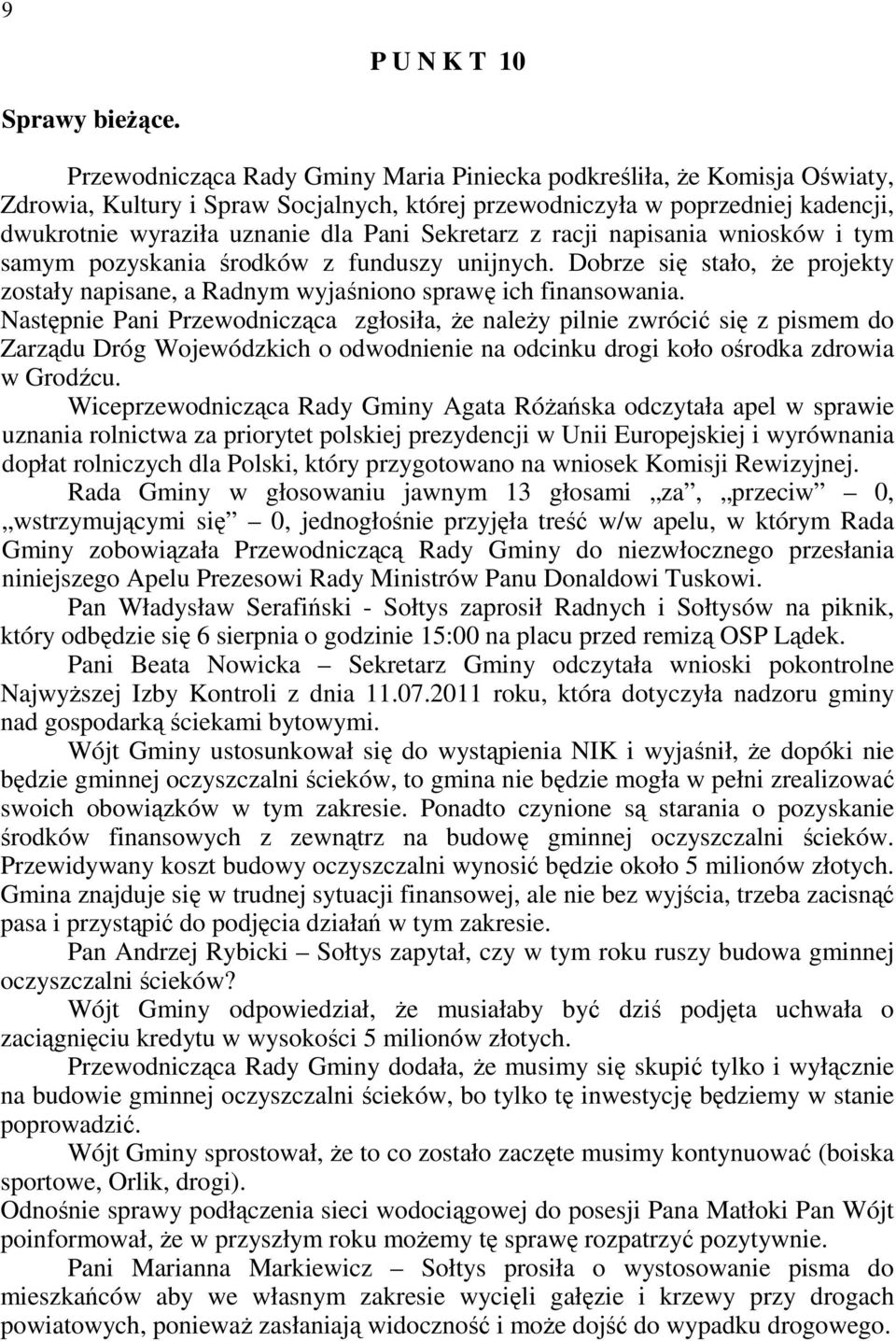Sekretarz z racji napisania wniosków i tym samym pozyskania środków z funduszy unijnych. Dobrze się stało, Ŝe projekty zostały napisane, a Radnym wyjaśniono sprawę ich finansowania.