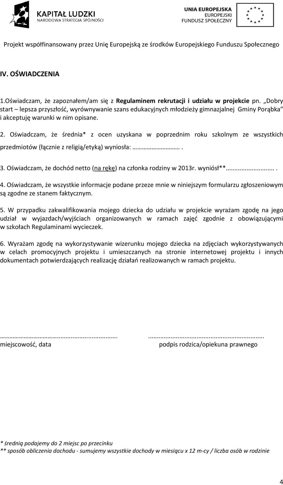 Oświadczam, że średnia* z ocen uzyskana w poprzednim roku szkolnym ze wszystkich przedmiotów (łącznie z religią/etyką) wyniosła:. 3. Oświadczam, że dochód netto (na rękę) na członka rodziny w 2013r.