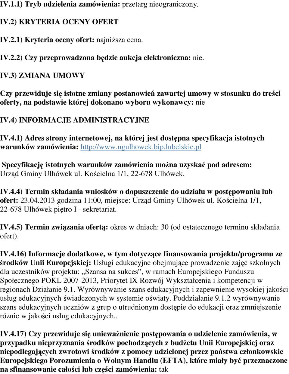 4) INFORMACJE ADMINISTRACYJNE IV.4.1) Adres strony internetowej, na której jest dostępna specyfikacja istotnych warunków zamówienia: http://www.ugulhowek.bip.lubelskie.