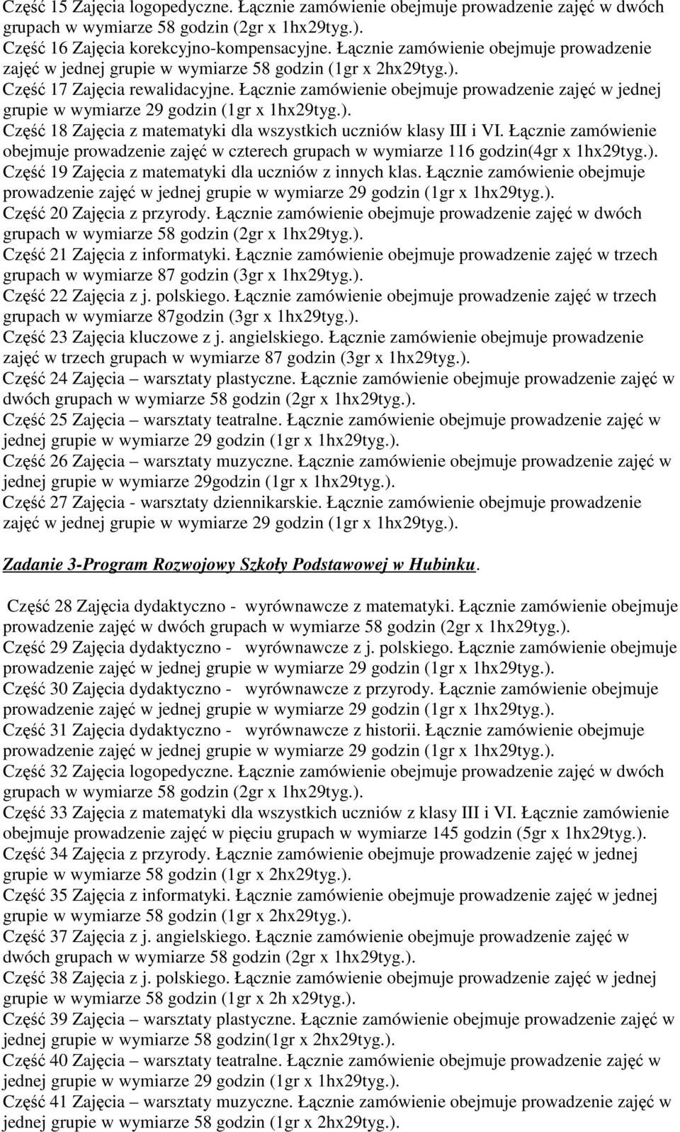 Łącznie zamówienie obejmuje prowadzenie zajęć w jednej grupie w wymiarze 29 godzin (1gr x 1hx29tyg.). Część 18 Zajęcia z matematyki dla wszystkich uczniów klasy III i VI.