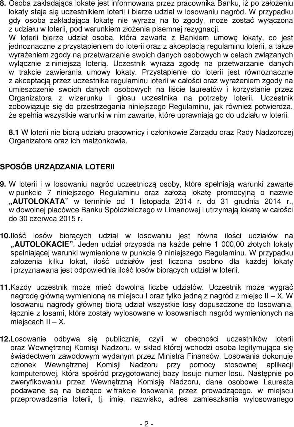 W loterii bierze udział osoba, która zawarła z Bankiem umowę lokaty, co jest jednoznaczne z przystąpieniem do loterii oraz z akceptacją regulaminu loterii, a także wyrażeniem zgody na przetwarzanie