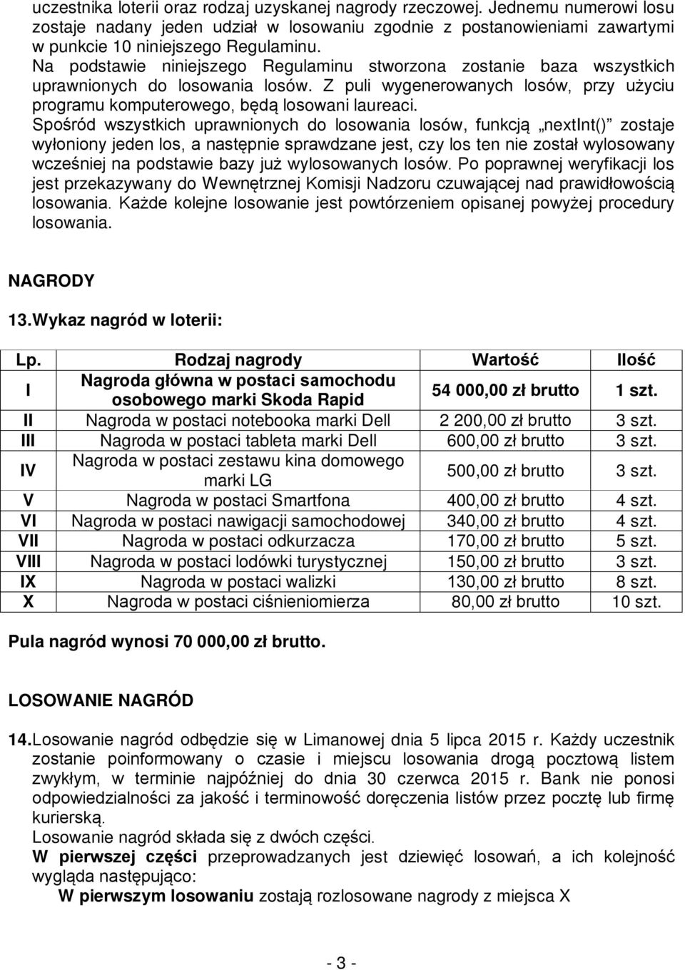 Spośród wszystkich uprawnionych do losowania losów, funkcją nextint() zostaje wyłoniony jeden los, a następnie sprawdzane jest, czy los ten nie został wylosowany wcześniej na podstawie bazy już