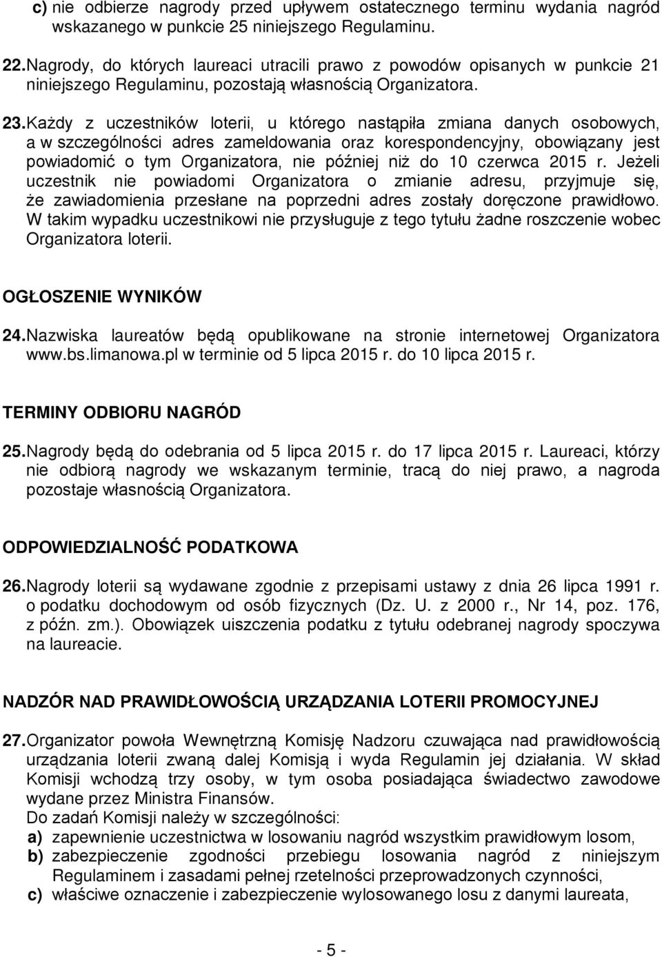 Każdy z uczestników loterii, u którego nastąpiła zmiana danych osobowych, a w szczególności adres zameldowania oraz korespondencyjny, obowiązany jest powiadomić o tym Organizatora, nie później niż do