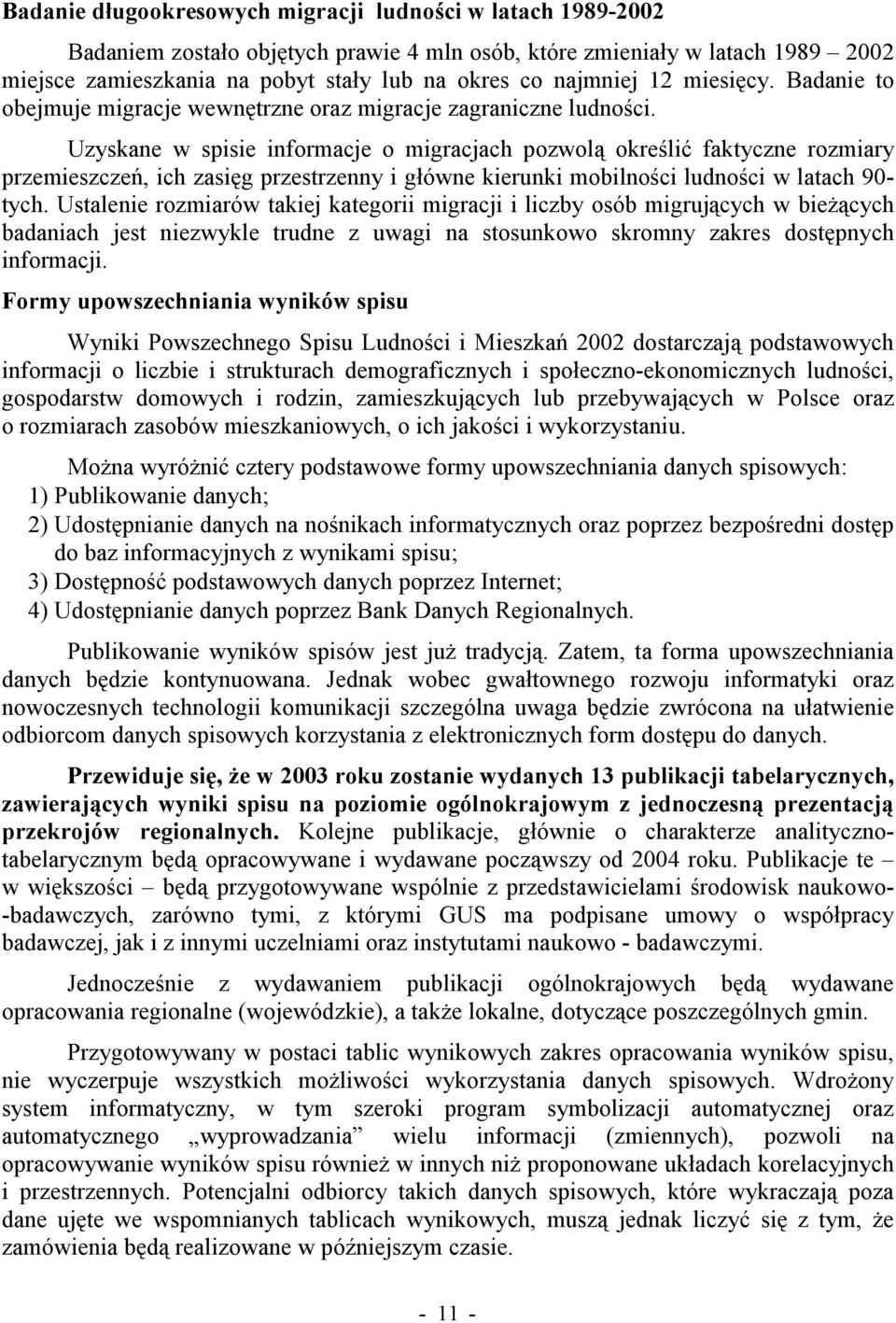 Uzyskane w spisie informacje o migracjach pozwolą określić faktyczne rozmiary przemieszczeń, ich zasięg przestrzenny i główne kierunki mobilności ludności w latach 90- tych.