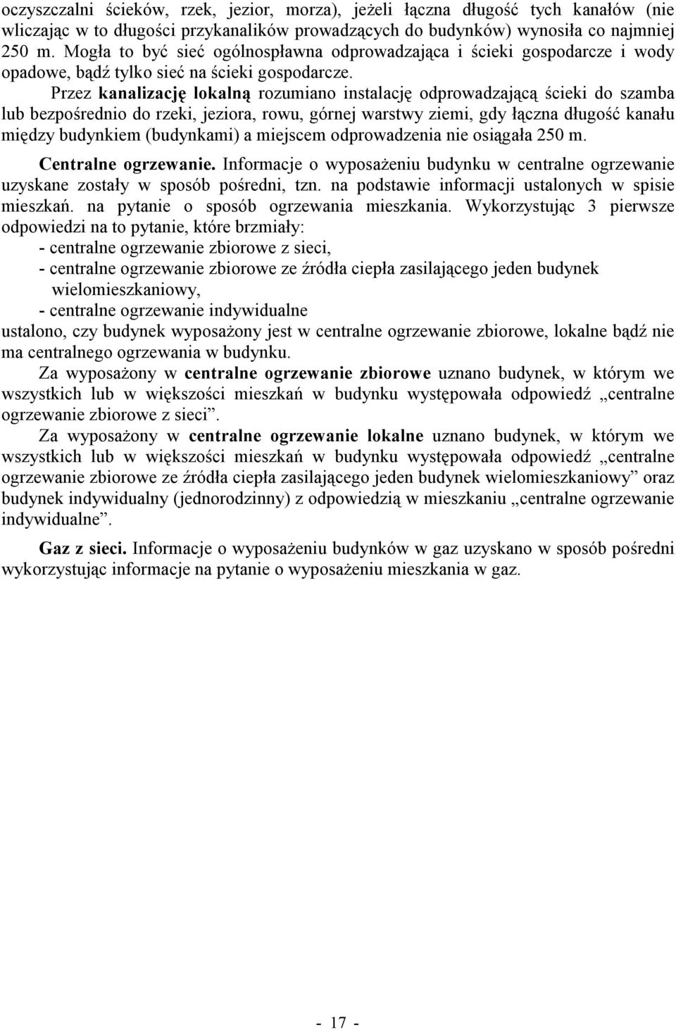 Przez kanalizację lokalną rozumiano instalację odprowadzającą ścieki do szamba lub bezpośrednio do rzeki, jeziora, rowu, górnej warstwy ziemi, gdy łączna długość kanału między budynkiem (budynkami) a