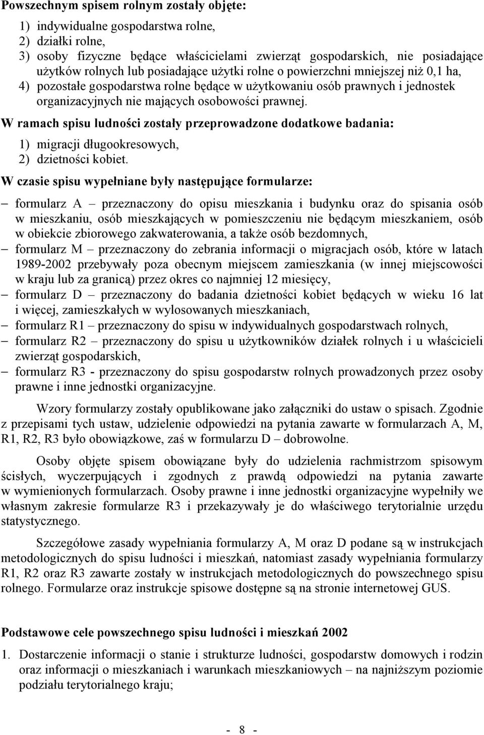 W ramach spisu ludności zostały przeprowadzone dodatkowe badania: 1) migracji długookresowych, 2) dzietności kobiet.