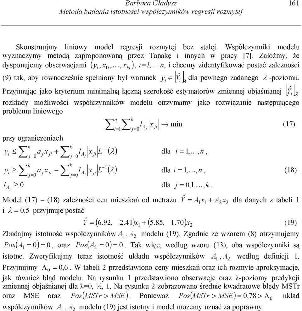 Załómy, e dysponujemy obserwacjami ( y i, x1i,, xi ), i=1,,n, i chcemy zidentyfiowa posta zalenoci y ˆ dla pewnego zadanego λ -poziomu.