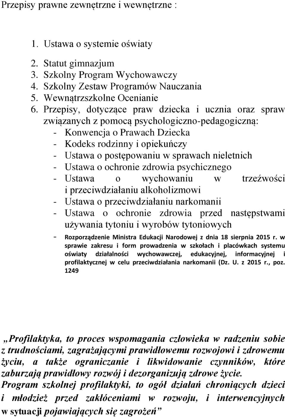 nieletnich - Ustawa o ochronie zdrowia psychicznego - Ustawa o wychowaniu w trzeźwości i przeciwdziałaniu alkoholizmowi - Ustawa o przeciwdziałaniu narkomanii - Ustawa o ochronie zdrowia przed