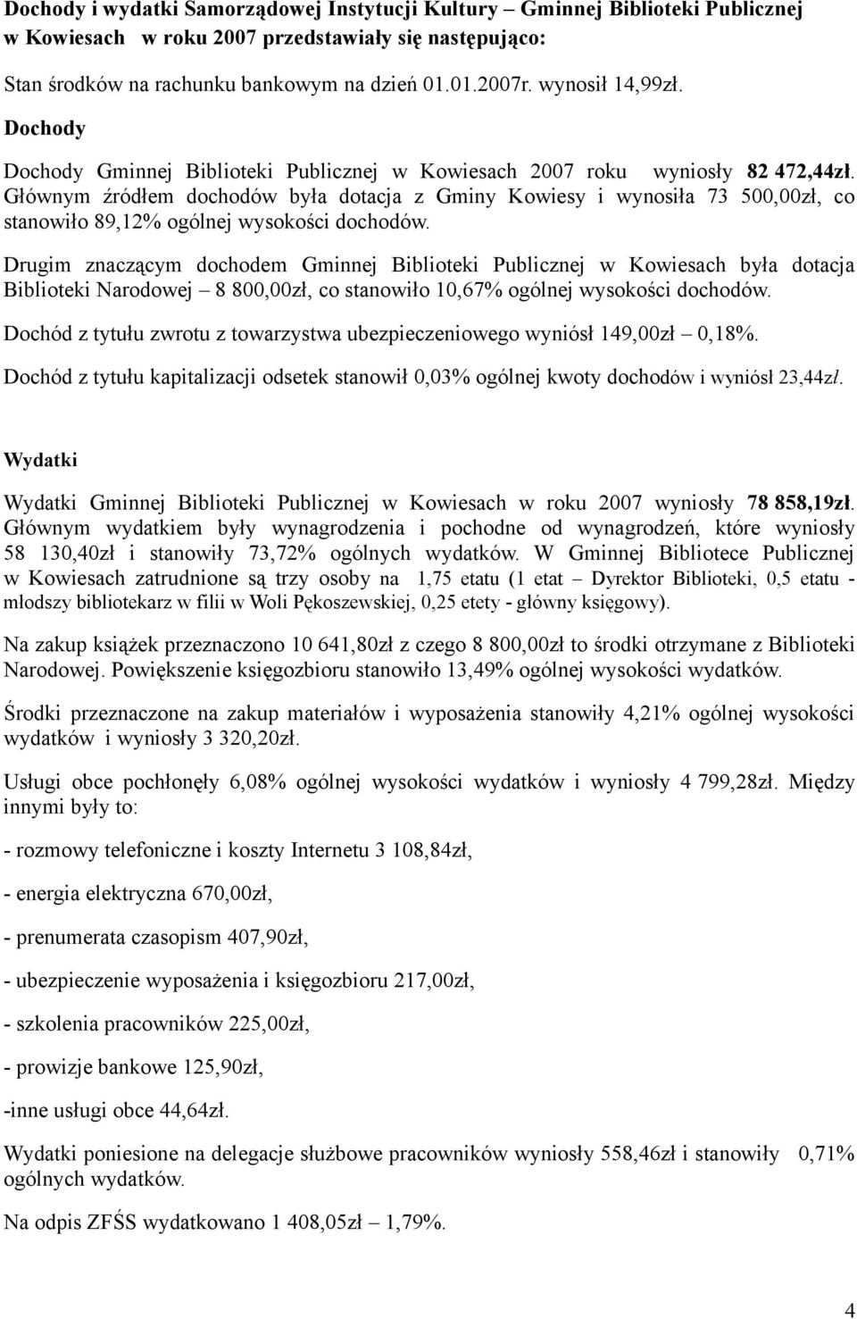 Głównym źródłem dochodów była dotacja z Gminy Kowiesy i wynosiła 73 500,00zł, co stanowiło 89,12% ogólnej wysokości dochodów.