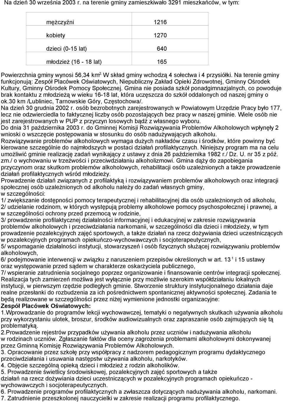 Na terenie gminy funkcjonują: Zespół Placówek Oświatowych, Niepubliczny Zakład Opieki Zdrowotnej, Gminny Ośrodek Kultury, Gminny Ośrodek Pomocy Społecznej.
