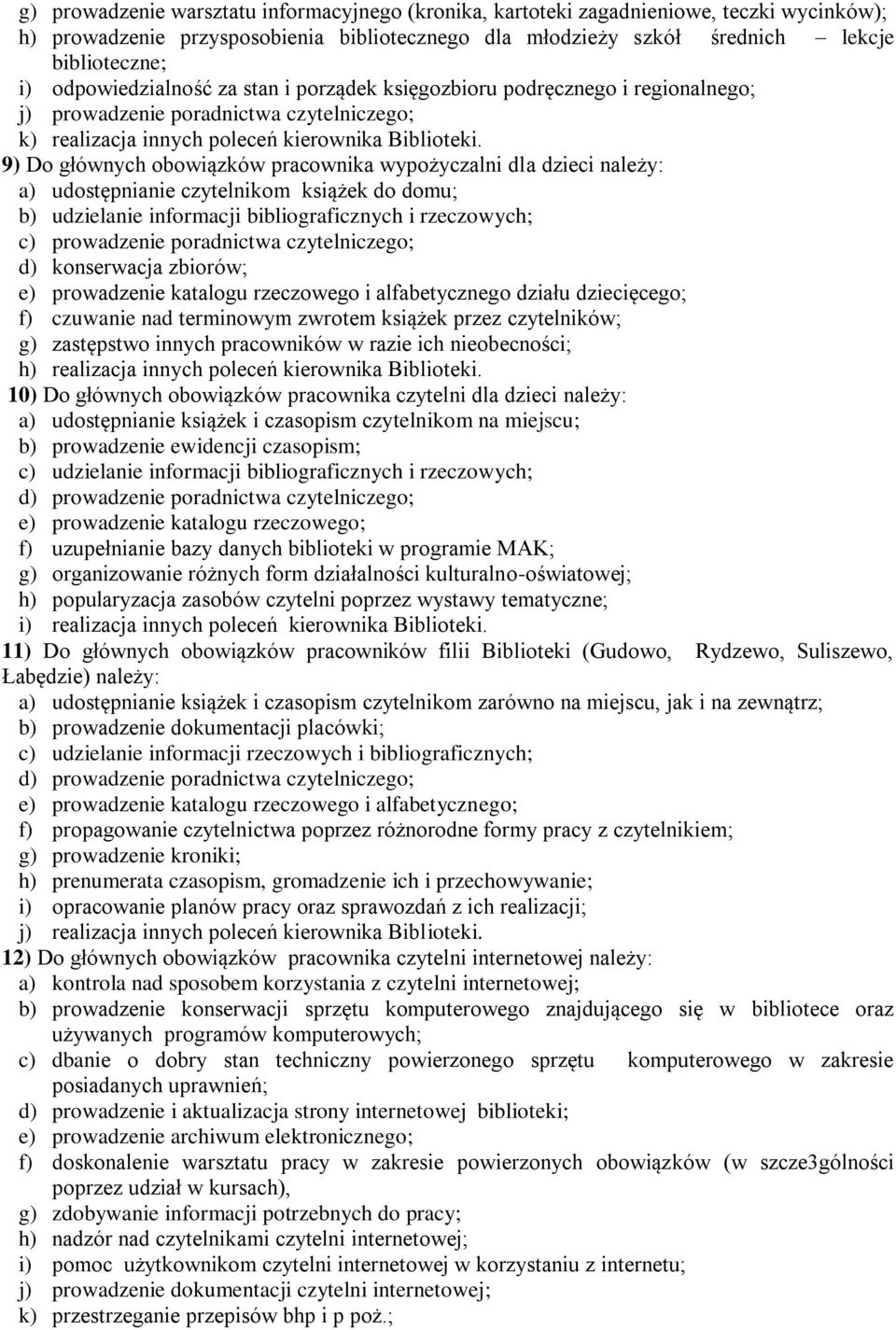 9) Do głównych obowiązków pracownika wypożyczalni dla dzieci należy: a) udostępnianie czytelnikom książek do domu; b) udzielanie informacji bibliograficznych i rzeczowych; c) prowadzenie poradnictwa