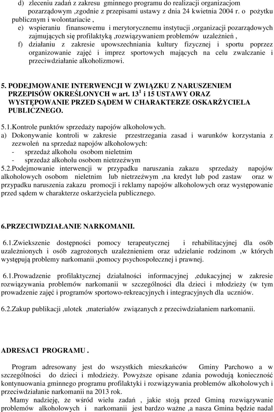 zakresie upowszechniania kultury fizycznej i sportu poprzez organizowanie zajęć i imprez sportowych mających na celu zwalczanie i przeciwdziałanie alkoholizmowi. 5.