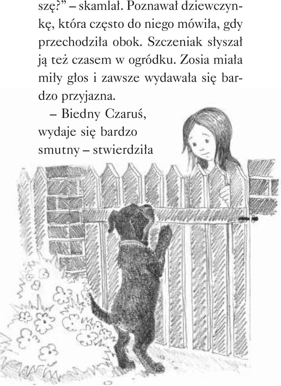 przechodziła obok. Szczeniak słyszał ją też czasem w ogródku.