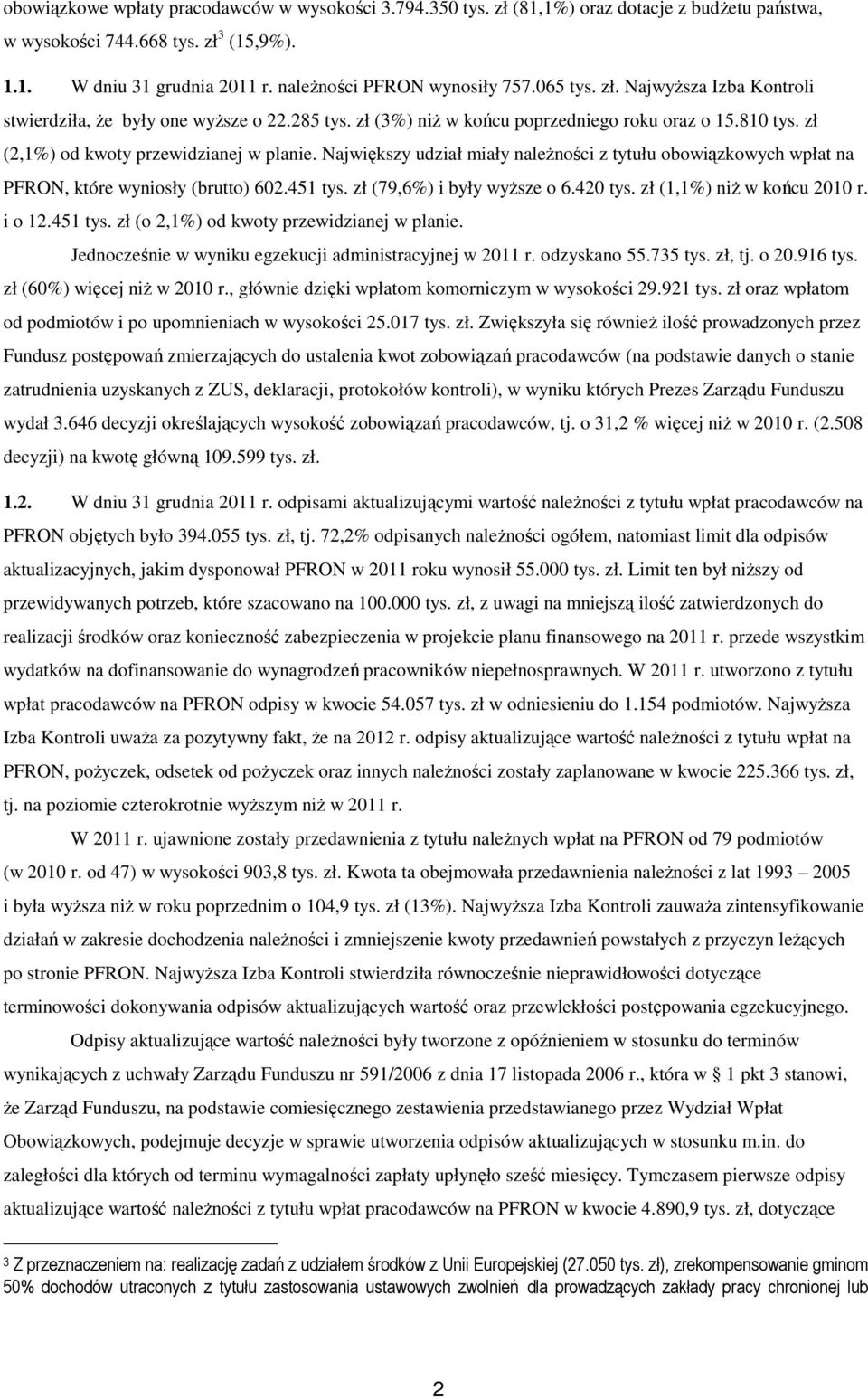 zł (2,1%) od kwoty przewidzianej w planie. Największy udział miały należności z tytułu obowiązkowych wpłat na PFRON, które wyniosły (brutto) 602.451 tys. zł (79,6%) i były wyższe o 6.420 tys.