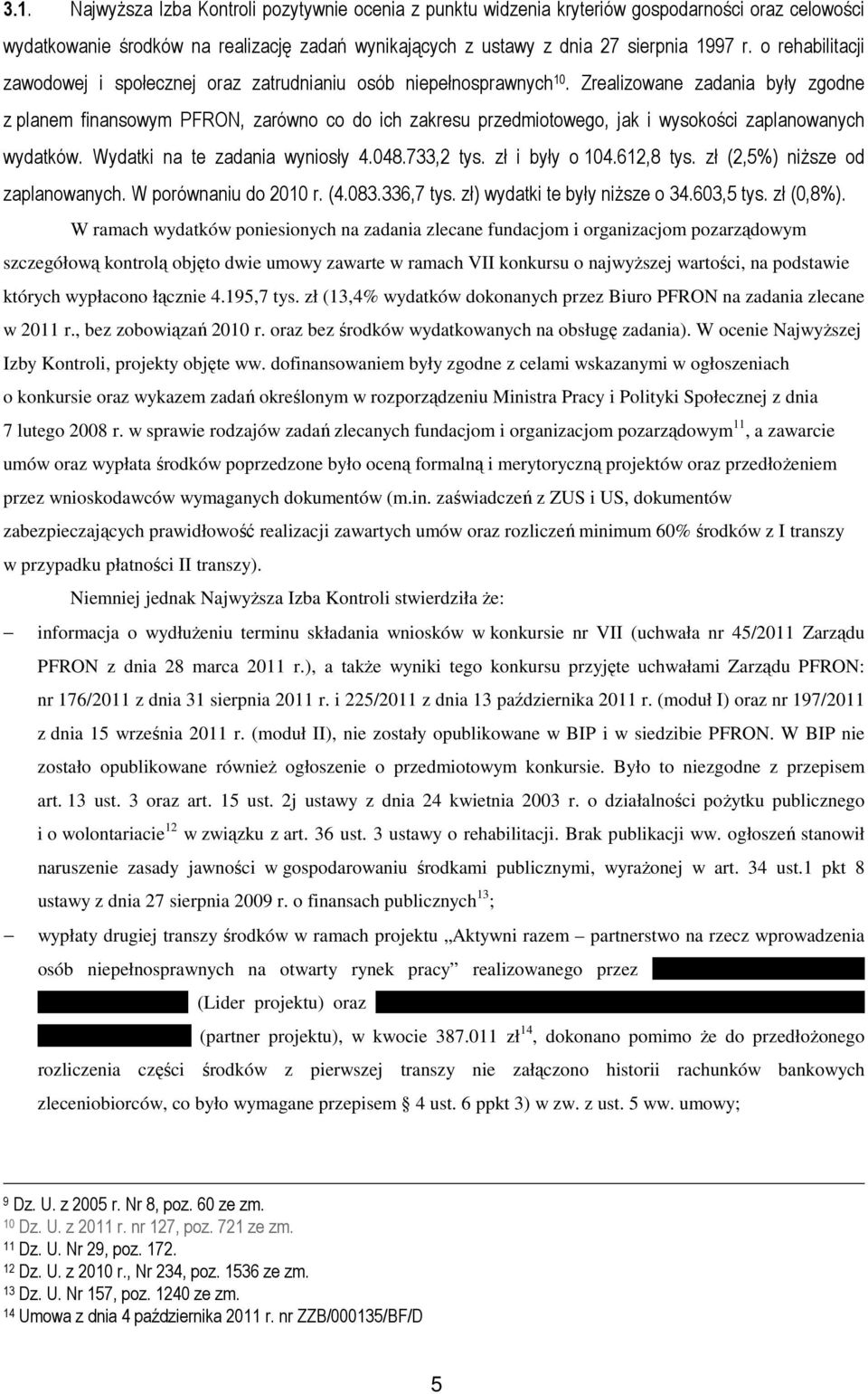 Zrealizowane zadania były zgodne z planem finansowym PFRON, zarówno co do ich zakresu przedmiotowego, jak i wysokości zaplanowanych wydatków. Wydatki na te zadania wyniosły 4.048.733,2 tys.