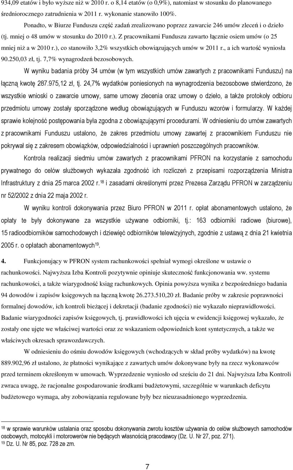 Z pracownikami Funduszu zawarto łącznie osiem umów (o 25 mniej niż a w 2010 r.), co stanowiło 3,2% wszystkich obowiązujących umów w 2011 r., a ich wartość wyniosła 90.250,03 zł, tj.