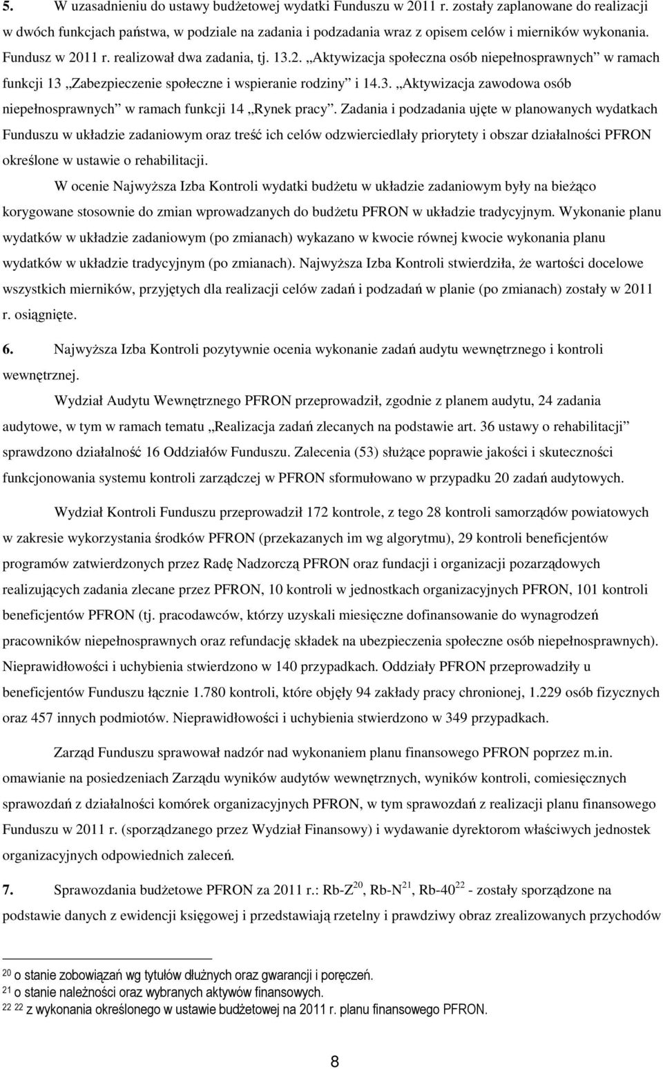 11 r. realizował dwa zadania, tj. 13.2. Aktywizacja społeczna osób niepełnosprawnych w ramach funkcji 13 Zabezpieczenie społeczne i wspieranie rodziny i 14.3. Aktywizacja zawodowa osób niepełnosprawnych w ramach funkcji 14 Rynek pracy.