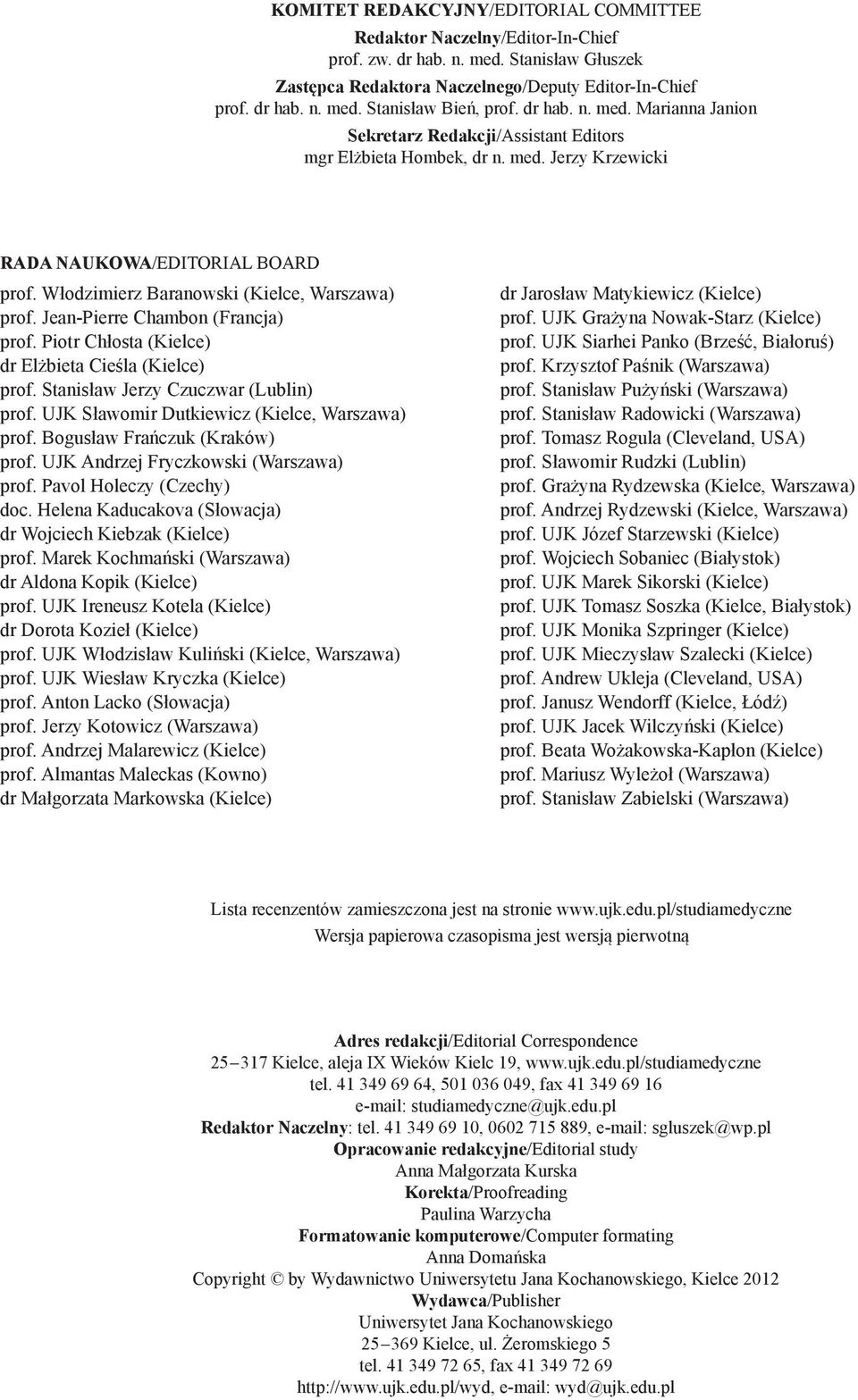 Jean-Pierre Chambon (Francja) prof. Piotr Chłosta (Kielce) dr Elżbieta Cieśla (Kielce) prof. Stanisław Jerzy Czuczwar (Lublin) prof. UJK Sławomir Dutkiewicz (Kielce, Warszawa) prof.
