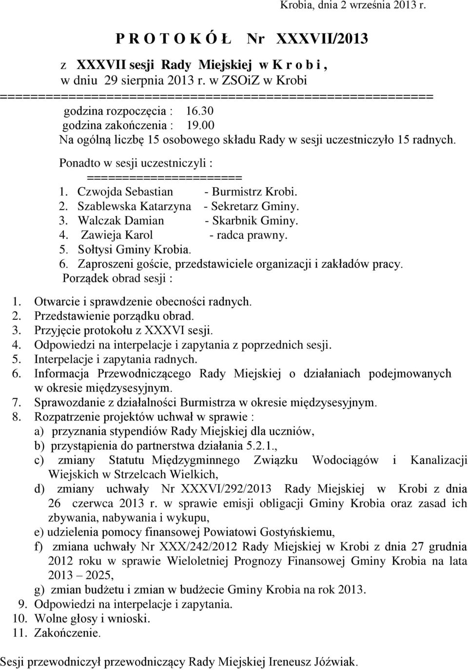 00 Na ogólną liczbę 15 osobowego składu Rady w sesji uczestniczyło 15 radnych. Ponadto w sesji uczestniczyli : ====================== 1. Czwojda Sebastian - Burmistrz Krobi. 2.