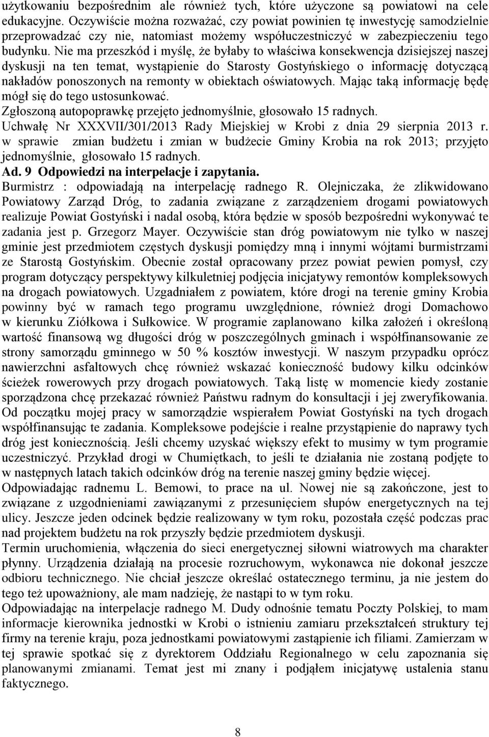 Nie ma przeszkód i myślę, że byłaby to właściwa konsekwencja dzisiejszej naszej dyskusji na ten temat, wystąpienie do Starosty Gostyńskiego o informację dotyczącą nakładów ponoszonych na remonty w