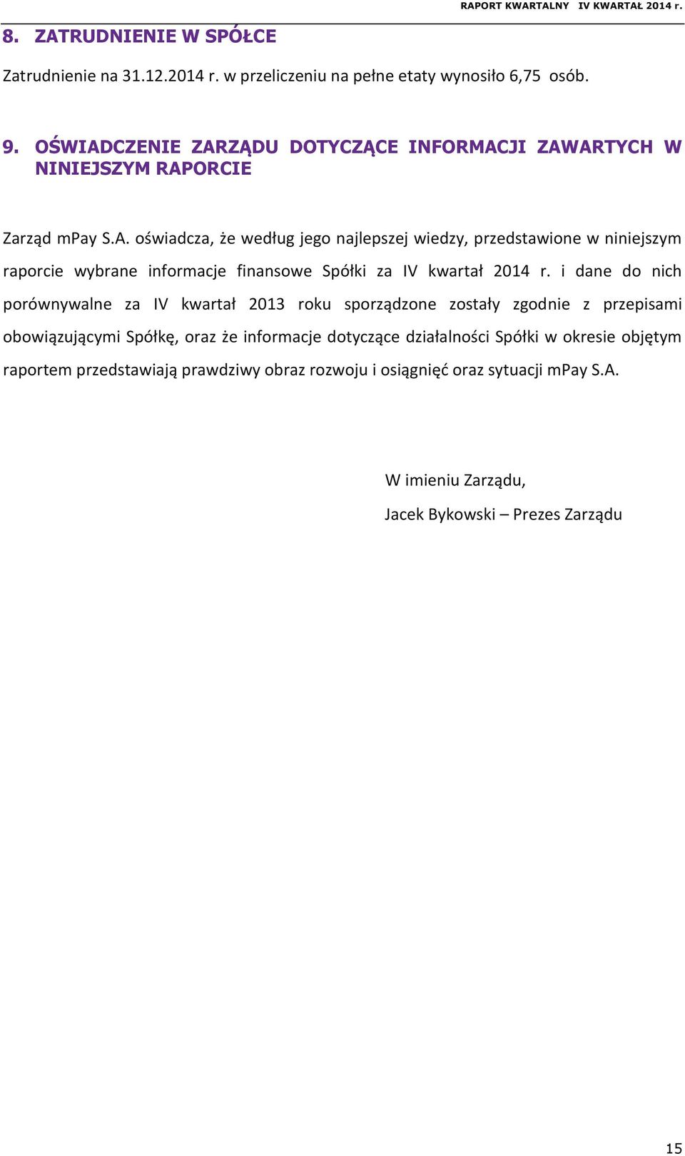 i dane do nich porównywalne za IV kwartał 2013 roku sporządzone zostały zgodnie z przepisami obowiązującymi Spółkę, oraz że informacje dotyczące działalności