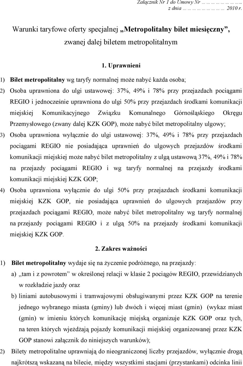 50% przy przejazdach środkami komunikacji miejskiej Komunikacyjnego Związku Komunalnego Górnośląskiego Okręgu Przemysłowego (zwany dalej KZK GOP), może nabyć bilet metropolitalny ulgowy; 3) Osoba