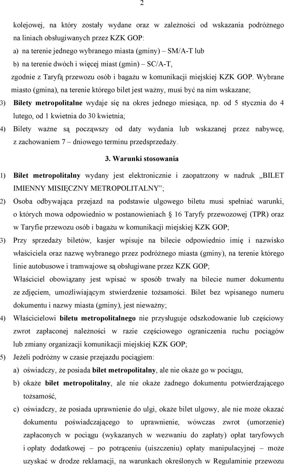 Wybrane miasto (gmina), na terenie którego bilet jest ważny, musi być na nim wskazane; 3) Bilety metropolitalne wydaje się na okres jednego miesiąca, np.