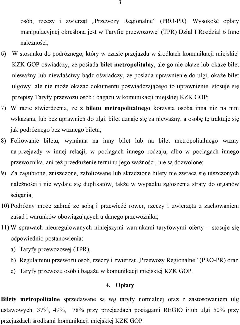 KZK GOP oświadczy, że posiada bilet metropolitalny, ale go nie okaże lub okaże bilet nieważny lub niewłaściwy bądź oświadczy, że posiada uprawnienie do ulgi, okaże bilet ulgowy, ale nie może okazać