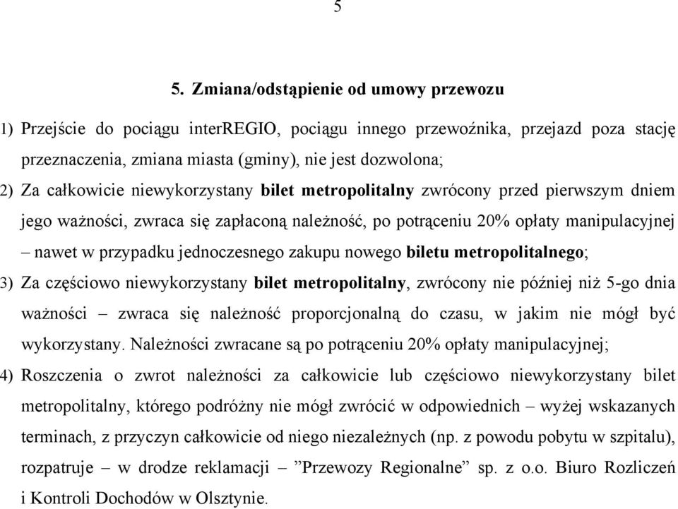 zakupu nowego biletu metropolitalnego; 3) Za częściowo niewykorzystany bilet metropolitalny, zwrócony nie później niż 5-go dnia ważności zwraca się należność proporcjonalną do czasu, w jakim nie mógł