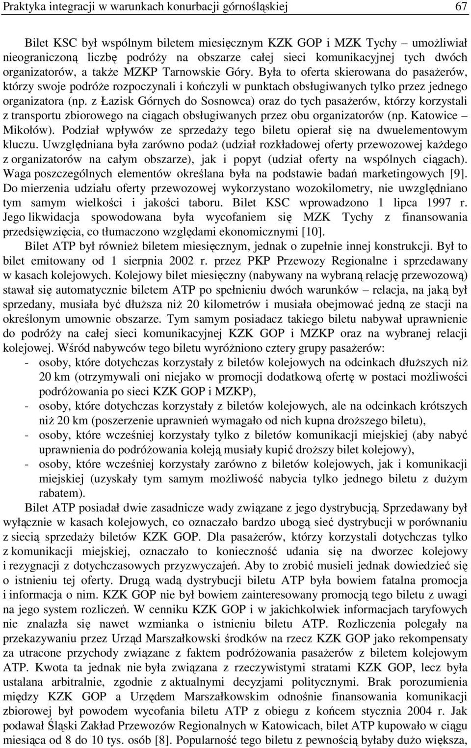 Była to oferta skierowana do pasaŝerów, którzy swoje podróŝe rozpoczynali i kończyli w punktach obsługiwanych tylko przez jednego organizatora (np.