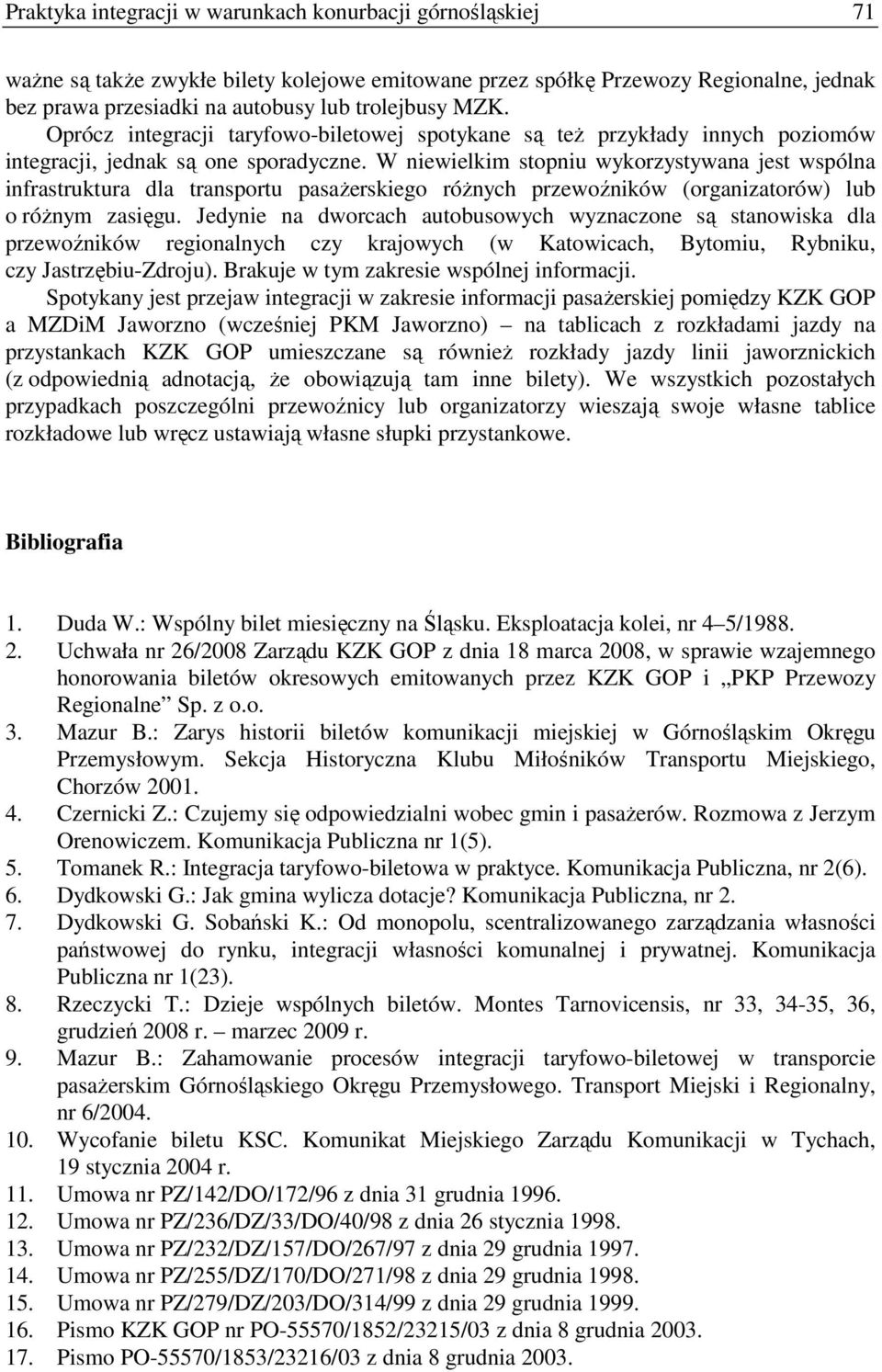 W niewielkim stopniu wykorzystywana jest wspólna infrastruktura dla transportu pasaŝerskiego róŝnych przewoźników (organizatorów) lub o róŝnym zasięgu.