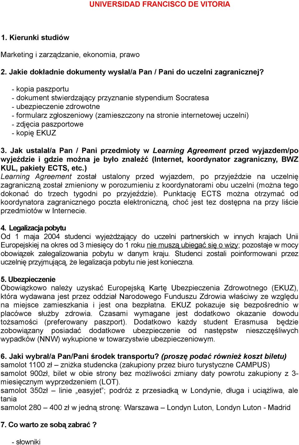 kopię EKUZ 3. Jak ustalał/a Pan / Pani przedmioty w Learning Agreement przed wyjazdem/po wyjeździe i gdzie można je było znaleźć (Internet, koordynator zagraniczny, BWZ KUL, pakiety ECTS, etc.