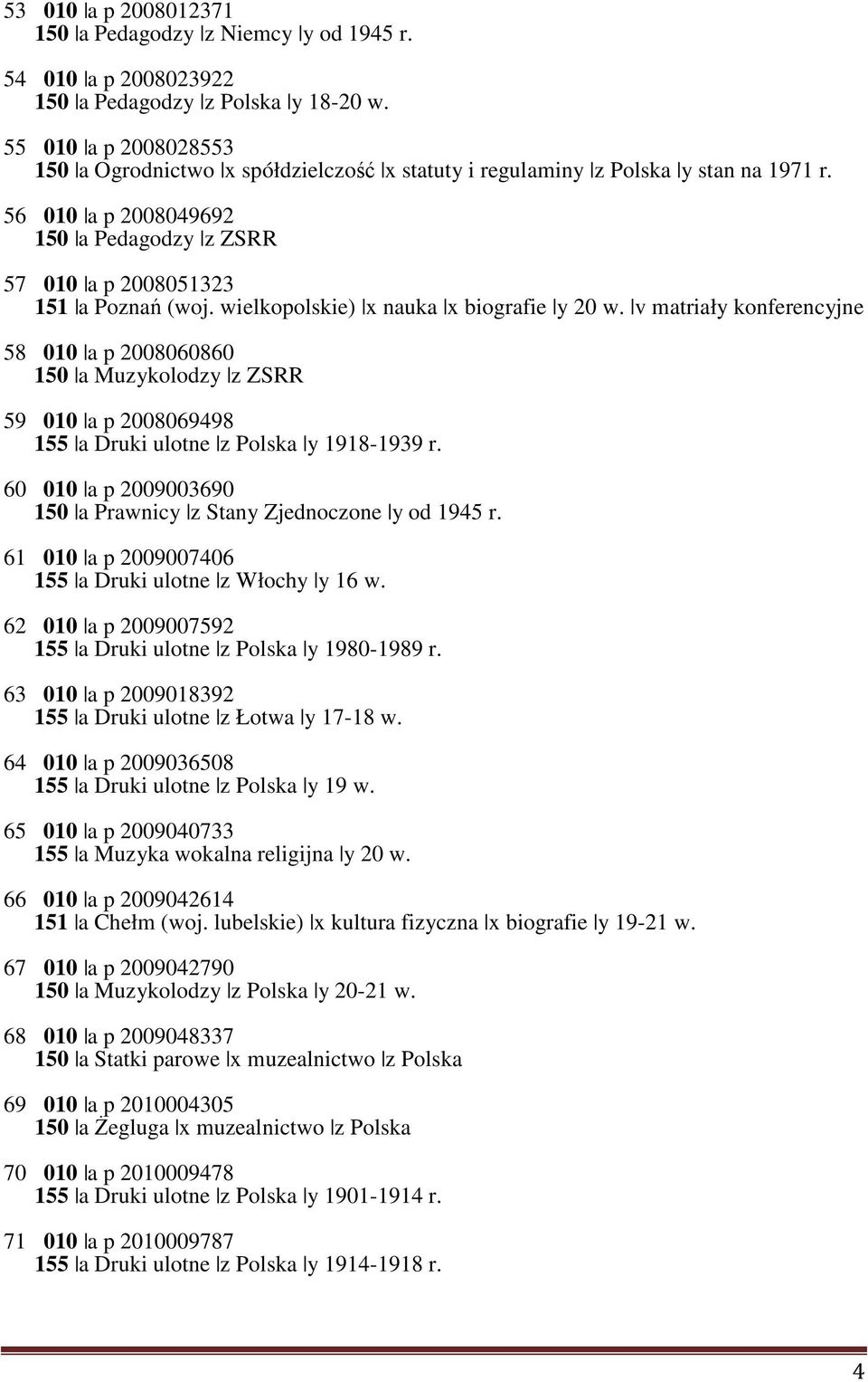 wielkopolskie) x nauka x biografie y 20 w. v matriały konferencyjne 58 010 a p 2008060860 150 a Muzykolodzy z ZSRR 59 010 a p 2008069498 155 a Druki ulotne z Polska y 1918-1939 r.