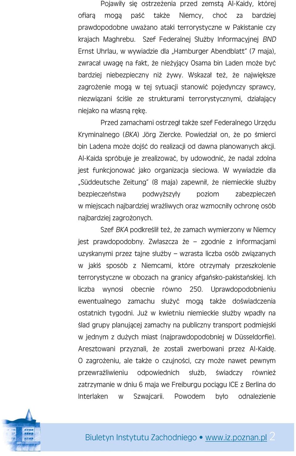 Wskazał też, że największe zagrożenie mogą w tej sytuacji stanowić pojedynczy sprawcy, niezwiązani ściśle ze strukturami terrorystycznymi, działający niejako na własną rękę.