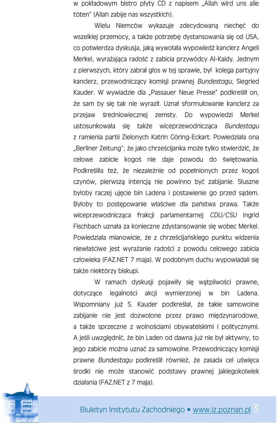 z zabicia przywódcy Al-Kaidy. Jednym z pierwszych, który zabrał głos w tej sprawie, był kolega partyjny kanclerz, przewodniczący komisji prawnej Bundestagu, Siegried Kauder.
