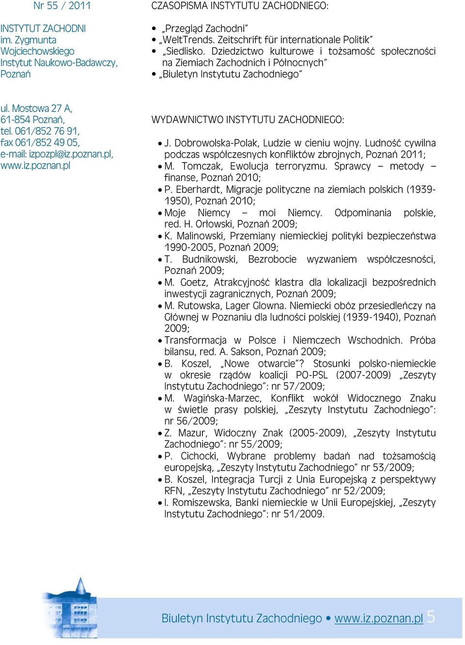 Mostowa 27 A, 61-854 Poznań, tel. 061/852 76 91, fax 061/852 49 05, e-mail: izpozpl@iz.poznan.pl, www.iz.poznan.pl WYDAWNICTWO INSTYTUTU ZACHODNIEGO: J. Dobrowolska-Polak, Ludzie w cieniu wojny.