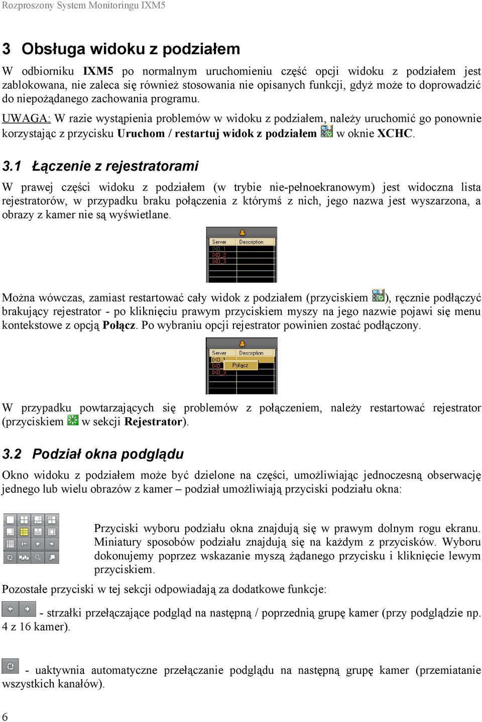 UWAGA: W razie wystąpienia problemów w widoku z podziałem, należy uruchomić go ponownie korzystając z przycisku Uruchom / restartuj widok z podziałem w oknie XCHC. 3.