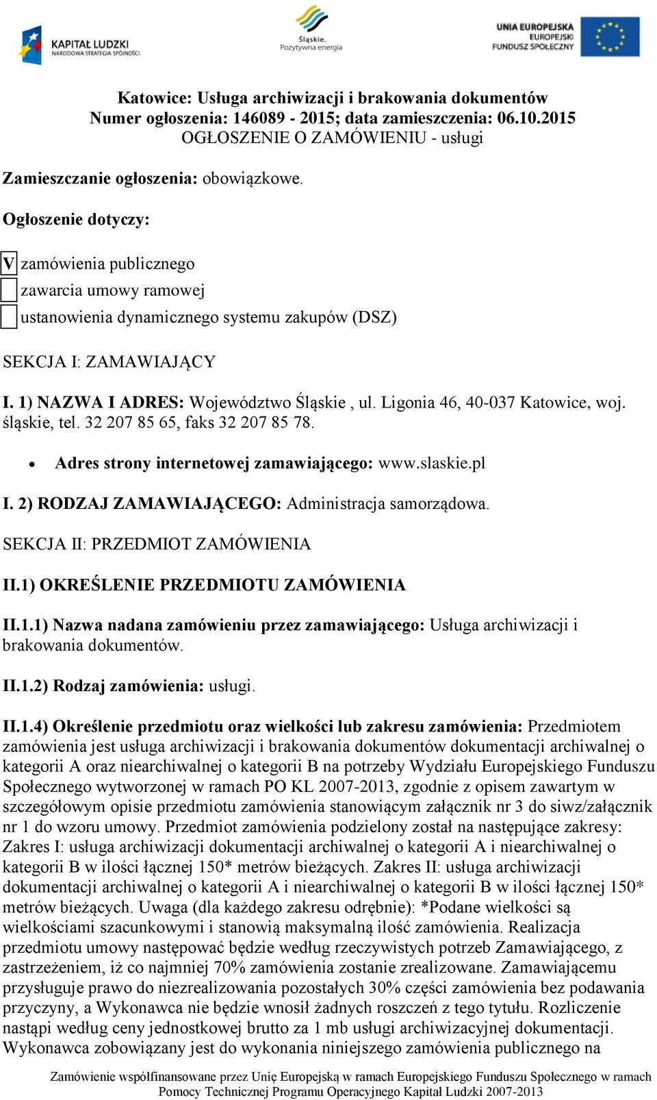 Ligonia 46, 40-037 Katowice, woj. śląskie, tel. 32 207 85 65, faks 32 207 85 78. Adres strony internetowej zamawiającego: www.slaskie.pl I. 2) RODZAJ ZAMAWIAJĄCEGO: Administracja samorządowa.