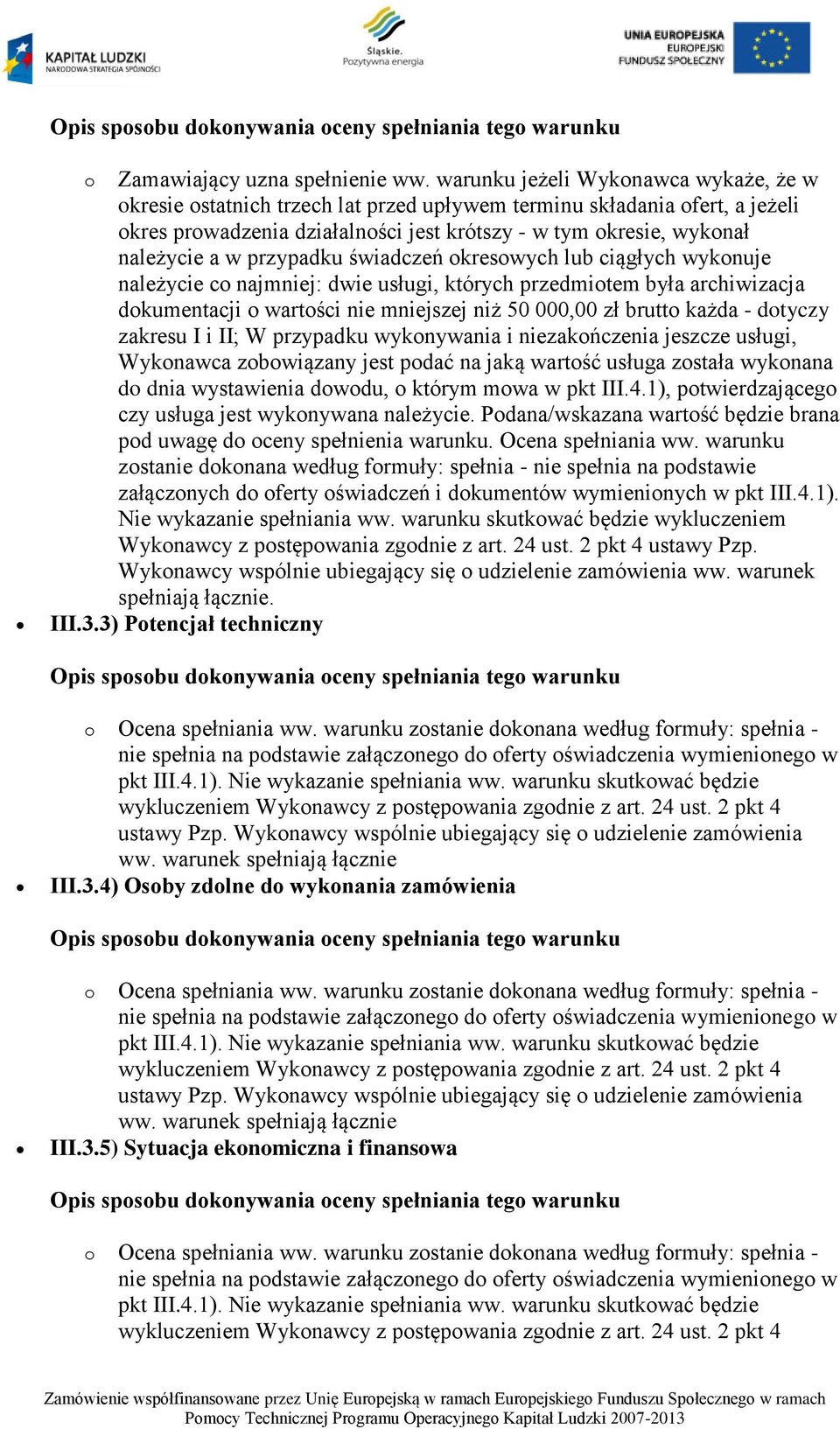 przypadku świadczeń okresowych lub ciągłych wykonuje należycie co najmniej: dwie usługi, których przedmiotem była archiwizacja dokumentacji o wartości nie mniejszej niż 50 000,00 zł brutto każda -