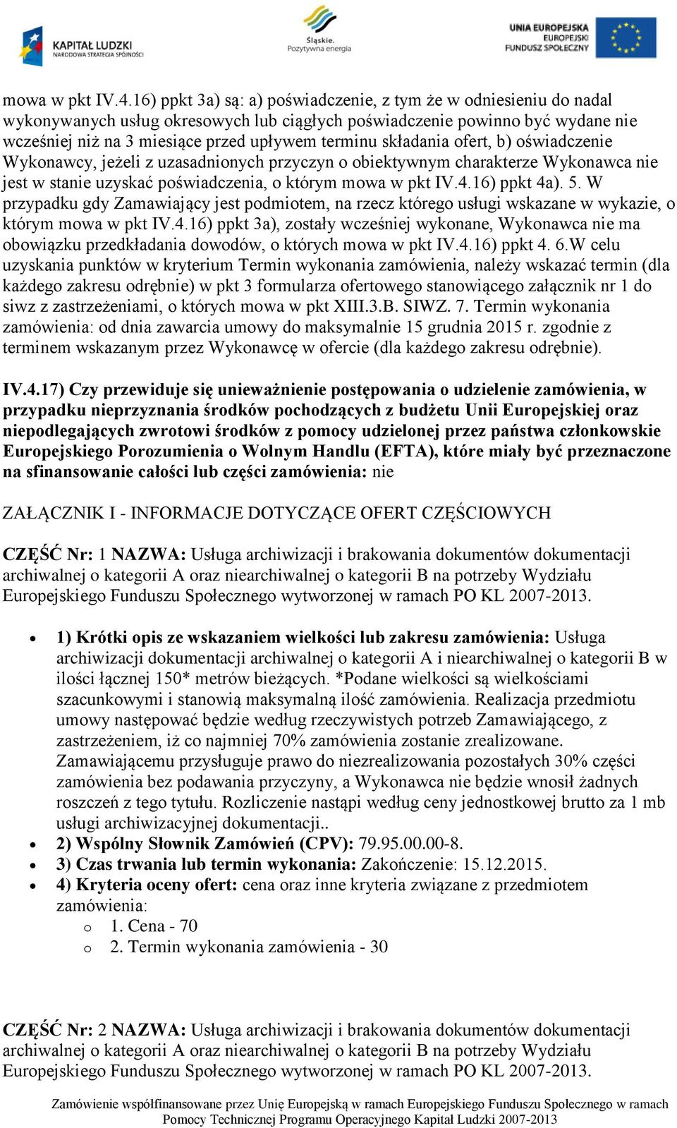 składania ofert, b) oświadczenie Wykonawcy, jeżeli z uzasadnionych przyczyn o obiektywnym charakterze Wykonawca nie jest w stanie uzyskać poświadczenia, o którym 16) ppkt 4a). 5.