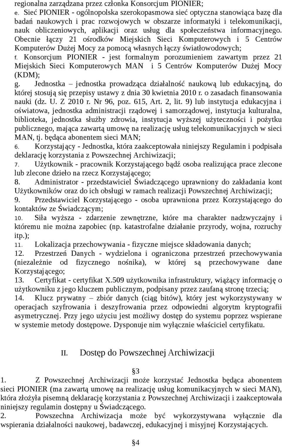 społeczeństwa informacyjnego. Obecnie łączy 21 ośrodków Miejskich Sieci Komputerowych i 5 Centrów Komputerów Dużej Mocy za pomocą własnych łączy światłowodowych; f.