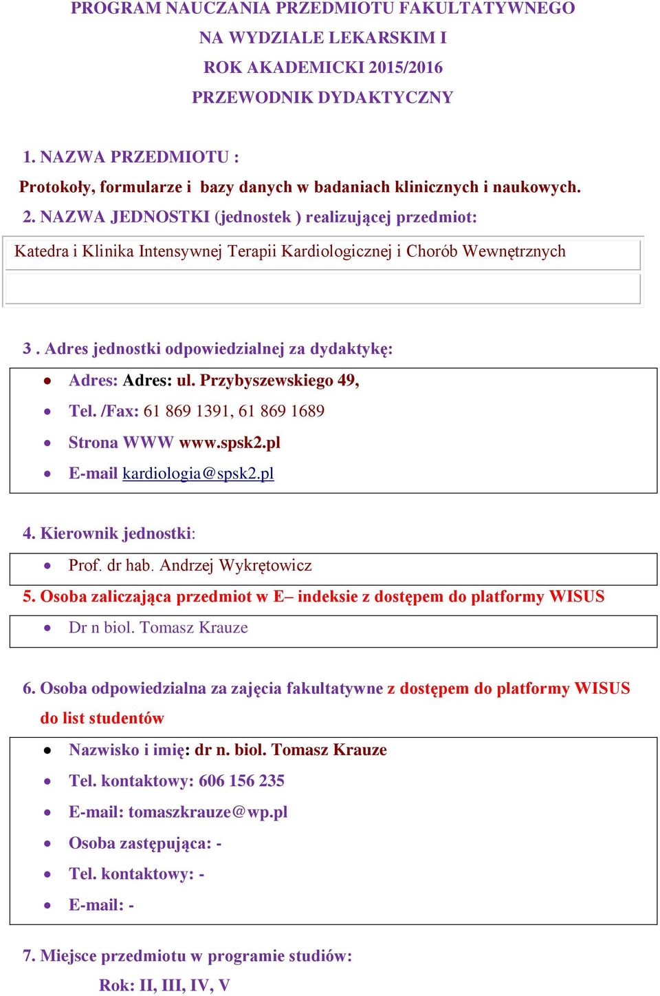 NAZWA JEDNOSTKI (jednostek ) realizującej przedmiot: Katedra i Klinika Intensywnej Terapii Kardiologicznej i Chorób Wewnętrznych 3. Adres jednostki odpowiedzialnej za dydaktykę: Adres: Adres: ul.