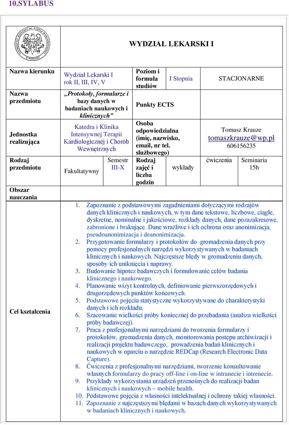 Osoba odpowiedzialna (imię, nazwisko, email, nr tel. służbowego) Rodzaj zajęć i wykłady liczba godzin STACJONARNE Tomasz Krauze tomaszkrauze@wp.pl 606156235 ćwiczenia Seminaria 15h 1.