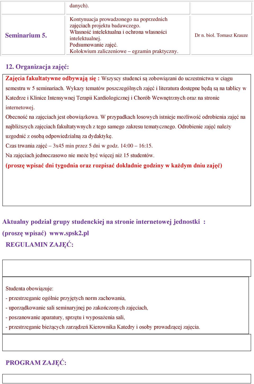 Wykazy tematów poszczególnych zajęć i literatura dostępne będą są na tablicy w Katedrze i Klinice Intensywnej Terapii Kardiologicznej i Chorób Wewnętrznych oraz na stronie internetowej.