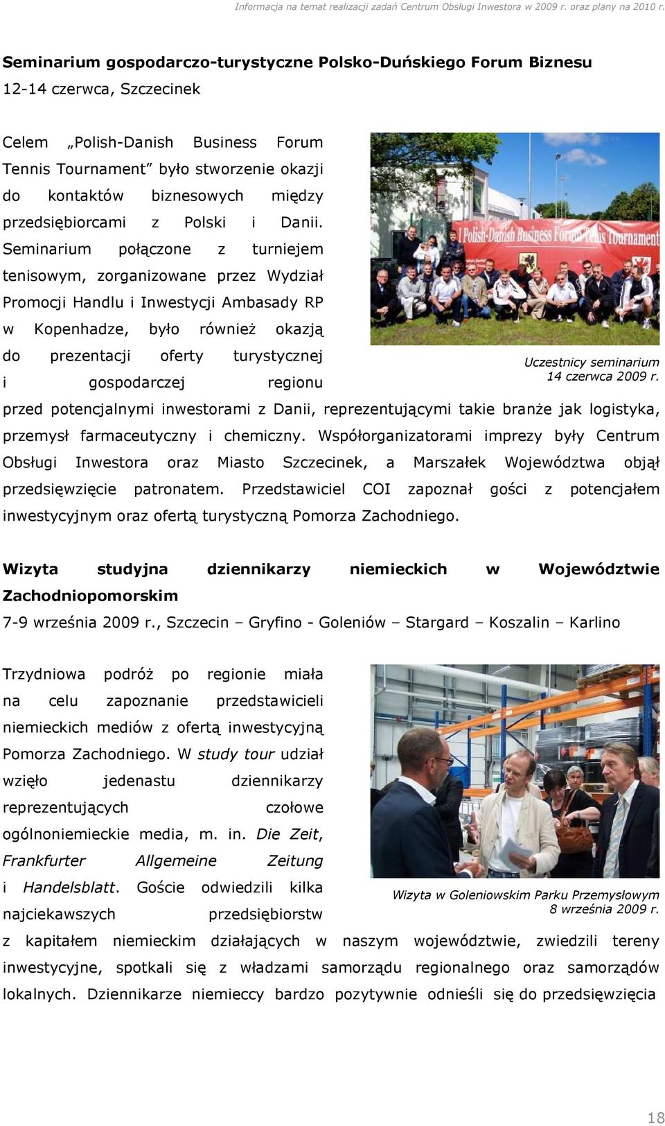 Seminarium połączone z turniejem tenisowym, zorganizowane przez Wydział Promocji Handlu i Inwestycji Ambasady RP w Kopenhadze, było równieŝ okazją do prezentacji oferty turystycznej i gospodarczej