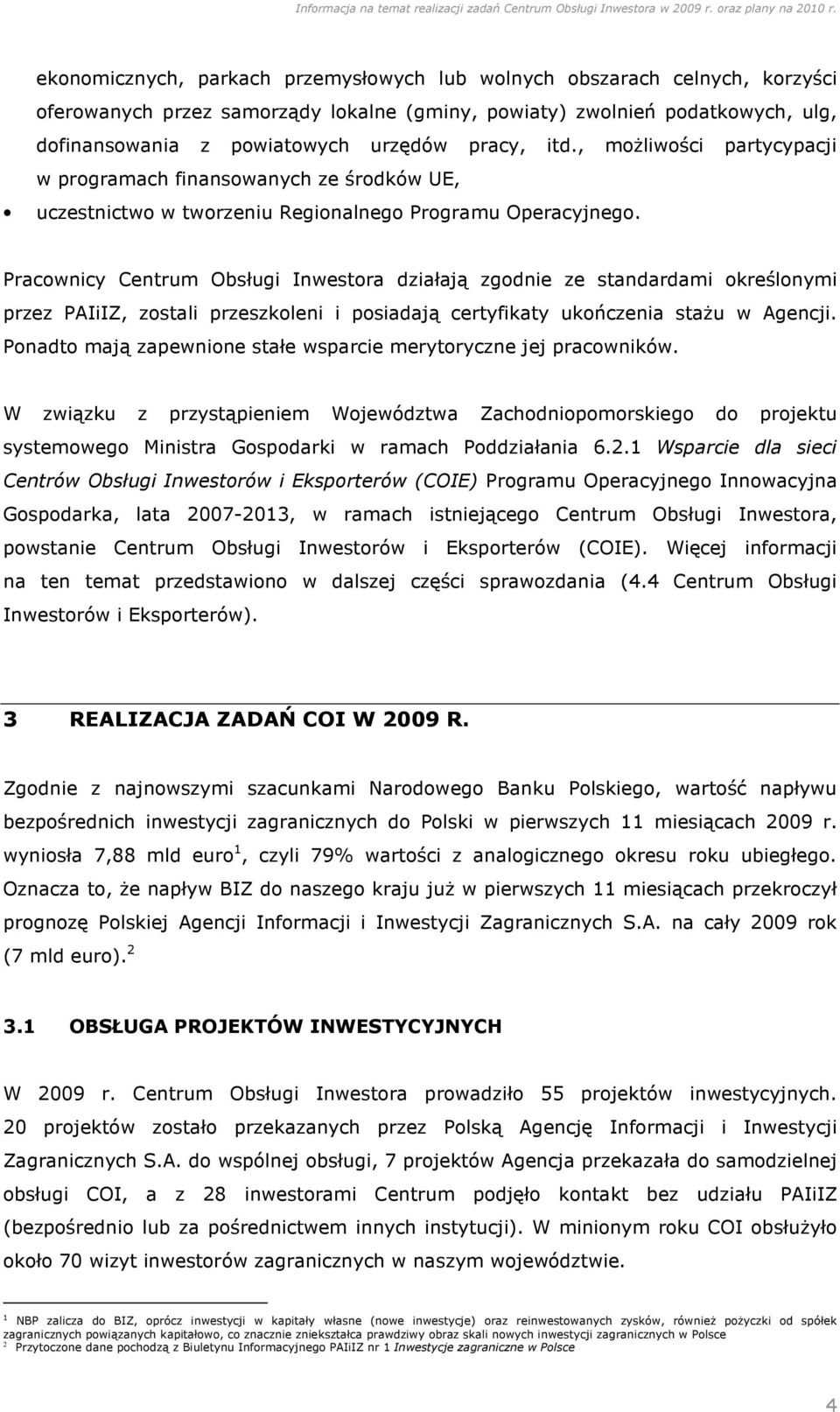 Pracownicy Centrum Obsługi Inwestora działają zgodnie ze standardami określonymi przez PAIiIZ, zostali przeszkoleni i posiadają certyfikaty ukończenia staŝu w Agencji.