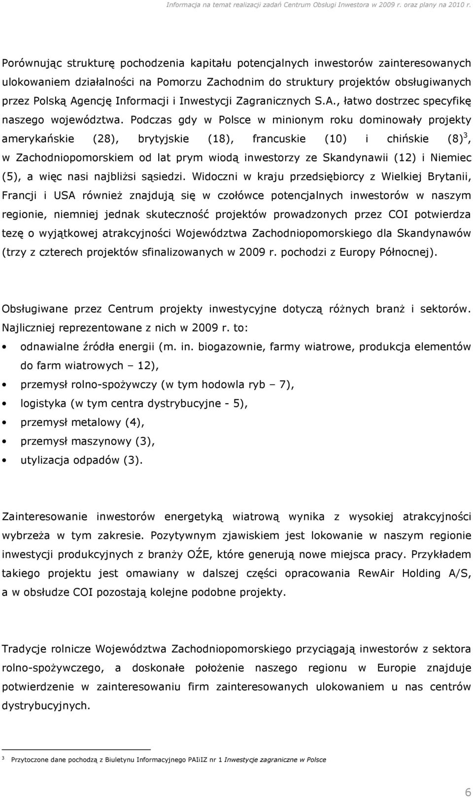 Podczas gdy w Polsce w minionym roku dominowały projekty amerykańskie (28), brytyjskie (18), francuskie (10) i chińskie (8) 3, w Zachodniopomorskiem od lat prym wiodą inwestorzy ze Skandynawii (12) i