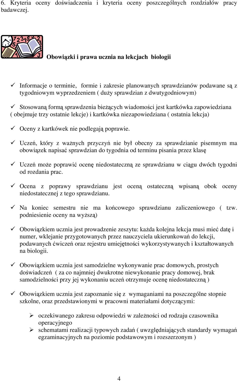 formą sprawdzenia bieżących wiadomości jest kartkówka zapowiedziana ( obejmuje trzy ostatnie lekcje) i kartkówka niezapowiedziana ( ostatnia lekcja) Oceny z kartkówek nie podlegają poprawie.