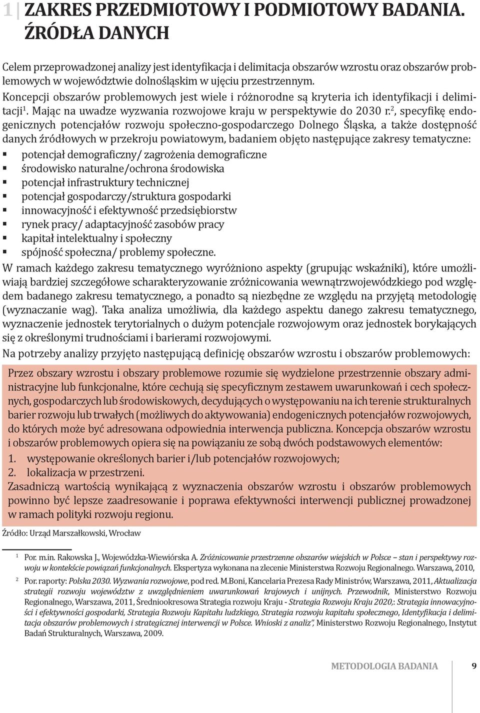 Koncepcji obszarów problemowych jest wiele i różnorodne są kryteria ich identyfikacji i delimitacji 1. Mając na uwadze wyzwania rozwojowe kraju w perspektywie do 2030 r.