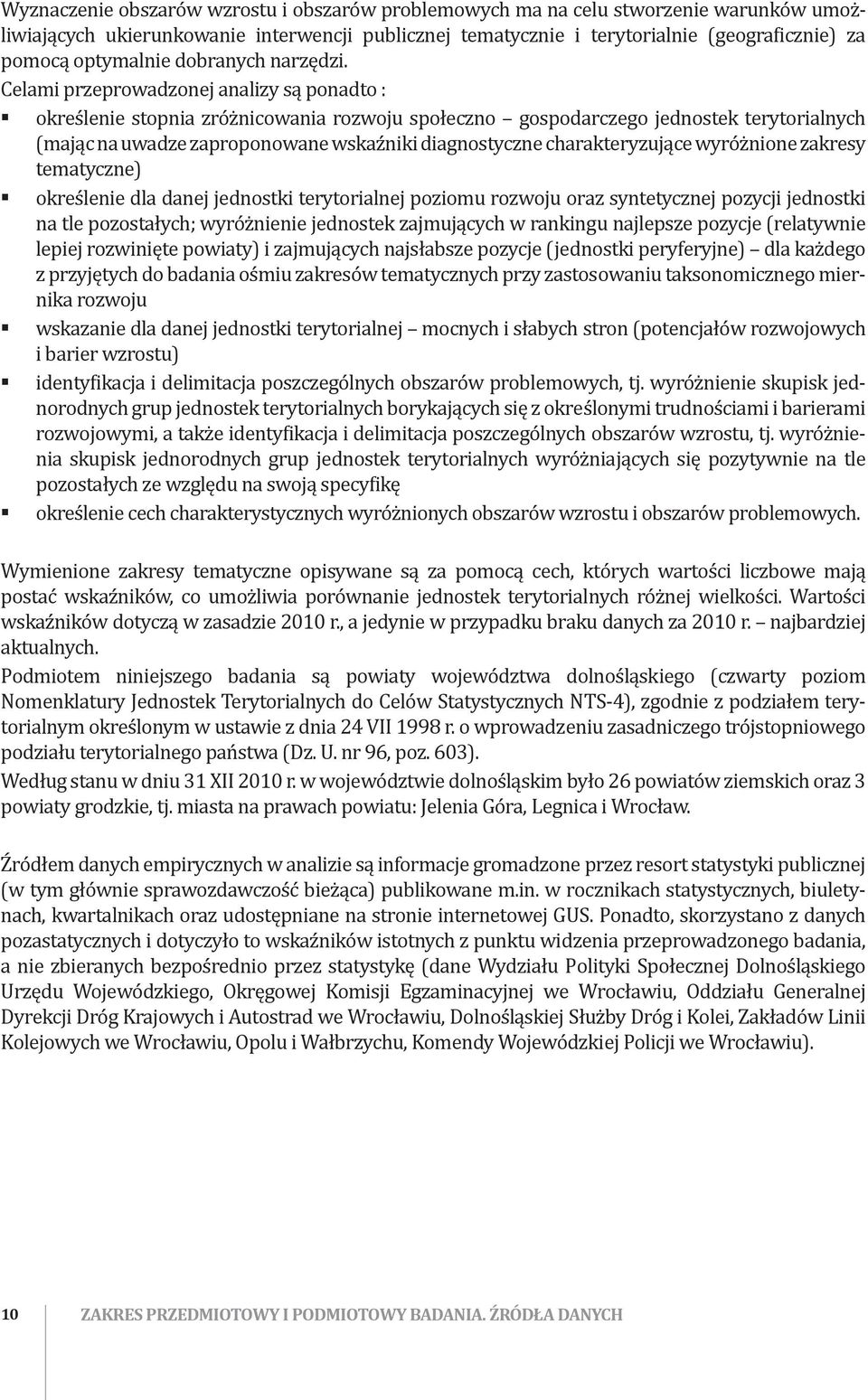 Celami przeprowadzonej analizy są ponadto : określenie stopnia zróżnicowania rozwoju społeczno gospodarczego jednostek terytorialnych (mając na uwadze zaproponowane wskaźniki diagnostyczne